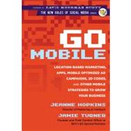 Go Mobile Location-Based Marketing, Apps, Mobile Optimized Ad Campaigns, 2D Codes and Other Mobile Strategies to Grow Your Business by Hopkins, Jeanne; Turner, Jamie, 9781118167786