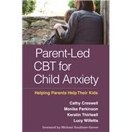 Parent-Led CBT for Child Anxiety Helping Parents Help Their Kids by Creswell, Cathy; Parkinson, Monika; Thirlwall, Kerstin; Willetts, Lucy, 9781462527786