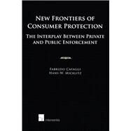 New Frontiers of Consumer Protection The Interplay Between Private and Public Enforcement by Cafaggi, Fabrizio; Micklitz, Hans-W., 9789050957786