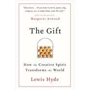 The Gift How the Creative Spirit Transforms the World by Hyde, Lewis, 9781984897787
