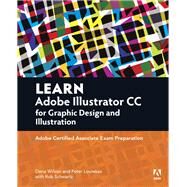 Learn Adobe Illustrator CC for Graphic Design and Illustration Adobe Certified Associate Exam Preparation by Wilson, Dena; Schwartz, Rob; Lourekas, Peter, 9780134397788