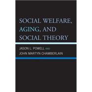 Social Welfare, Aging, and Social Theory by Powell, Jason L.; Chamberlain, John Martyn, 9780739147788