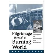 Pilgrimage Through a Burning World: Spiritual Practice and Nonviolent Protest at the Nevada Test Site by Butigan, Ken, 9780791457788