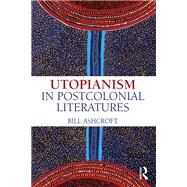 Utopianism in Postcolonial Literatures by Ashcroft; Bill, 9781138187788