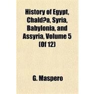 History of Egypt, Chaldea, Syria, Babylonia, and Assyria by Maspero, G., 9781153627788