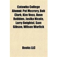 Catawba College Alumni : Pat Mccrory, Bob Clark, Kim Voss, Dave Robbins, Jasika Nicole, Larry Beightol, Sam Gibson, Wilson Warlick by , 9781156767788