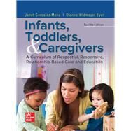 Infants, Toddlers, and Caregivers: A Curriculum of Respectful, Responsive, Relationship-Based Care and Education by Janet Gonzalez-Mena, 9781260237788