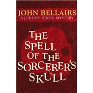 The Spell of the Sorcerer's Skull by Bellairs, John, 9781497637788