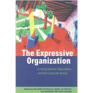The Expressive Organization Linking Identity, Reputation, and the Corporate Brand by Schulz, Majken; Hatch, Mary Jo; Larsen, Mogens Holten, 9780198297789