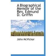 A Biographical Memoir of the Rev. Edmund D. Griffin by McVickar, John, 9780554767789