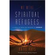 We Were Spiritual Refugees by Hays, Katie; Pagitt, Doug, 9780802877789