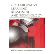 Collaborative Learning, Reasoning, And Technology by O'Donnell, Angela M.; Hmelo-Silver, Cindy E.; Erkens, Gijsbert; Collins, Allan M., 9780805847789