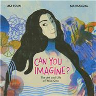 Can You Imagine? The Art and Life of Yoko Ono by Tolin, Lisa; Imamura, Yas, 9781534487789