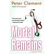 Mortal Remains A Medical Thriller by CLEMENT, PETER, 9780345457790