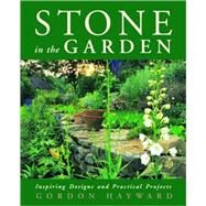 Stone in the Garden Inspiring Designs and Practical Projects by Hayward, Gordon, 9780393047790