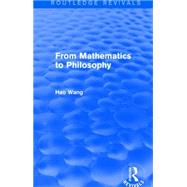 From Mathematics to Philosophy (Routledge Revivals) by Wang; Hao, 9781138687790