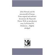 John Howard, and the Prison-World of Europe from Original and Authentic Documents by Hepworth Dixon with an Introductory Essay, by Richard W Dicki by Dixon, William Hepworth; Dickinson, Richard Whitlock, 9781425547790