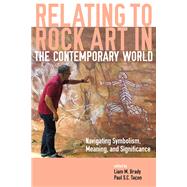 Relating to Rock Art in the Contemporary World by Brady, Liam M.; Taon, Paul S. C., 9781607327790