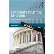 Corporate Political Behavior: Why Corporations Do What They Do in Politics by Healy; Robert, 9780415737791
