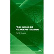 Policy Horizons and Parliamentary Government by Warwick, Paul V., 9781403997791