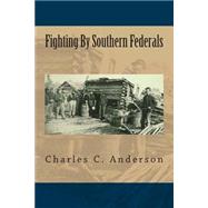Fighting by Southern Federals by Anderson, Charles C., 9781477637791