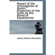 Report of the Investigation of Oyster Properties of the State by the Board of Equalization by Newlands, James Andrew, 9780554877792