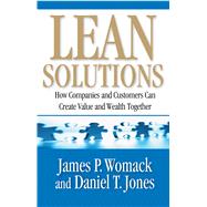 Lean Solutions How Companies and Customers Can Create Value and Wealth Together by Womack, James P.; Jones, Daniel T., 9780743277792