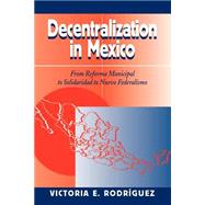 Decentralization In Mexico: From Reforma Municipal To Solidaridad To Nuevo Federalismo by Rodriguez,Victoria, 9780813327792