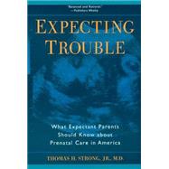 Expecting Trouble : What Expectant Parents Should Know about Prenatal Care in America by Strong, Thomas H., 9780814797792