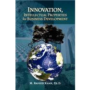 Innovation Intellectual Properties for Business Development by Khan, M. Rashid, 9781436347792