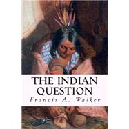 The Indian Question by Walker, Francis A., 9781507867792