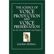 The Science of Voice Production and Voice Preservation by Holmes, Gordon, 9781508787792