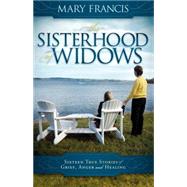 The Sisterhood of Widows: Sixteen True Stories of Grief, Anger and Healing by Francis, Mary, 9781600377792