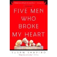 Five Men Who Broke My Heart A Memoir by SHAPIRO, SUSAN, 9780385337793