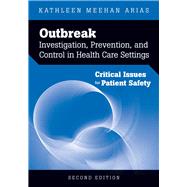 Outbreak Investigation, Prevention, and Control in Health Care Settings: Critical Issues in Patient Safety by Arias, Kathleen Meehan, 9780763757793