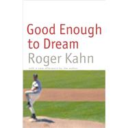 Good Enough to Dream by Kahn, Roger, 9780803277793