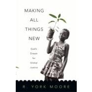 Making All Things New: God's Dream for Global Justice by Moore, R. York, 9780830837793