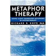 Metaphor Therapy: Using Client Generated Metaphors In Psychotherapy by Kopp,Richard R., 9780876307793