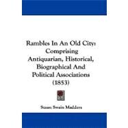 Rambles in an Old City : Comprising Antiquarian, Historical, Biographical and Political Associations (1853) by Madders, Susan Swain, 9781104447793