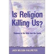 Is Religion Killing Us? Violence in the Bible and the Quran by Nelson-Pallmeyer, Jack, 9780826417794
