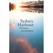Sydney Harbour A History by Hoskins, Ian, 9781742237794