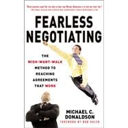 Fearless Negotiating: The Wish, Want, Walk Method to Reaching Solutions That Work The Wish, Want, Walk Method to Reaching Solutions That Work by Donaldson, Michael, 9780071487795
