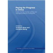 Paying for Progress in China: Public Finance, Human Welfare and Changing Patterns of Inequality by Shue; Vivienne, 9780415487795