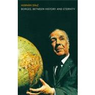 Borges, Between History and Eternity by Diaz, Hernan, 9781441197795