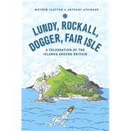 Lundy, Rockall, Dogger, Fair Isle A Celebration of the Islands Around Britain by Clayton, Mathew; Atkinson, Anthony, 9781785037795