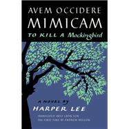 Avem Occidere Mimicam / To Kill a Mockingbird by Lee, Harper; Wilson, Andrew, 9780062877796