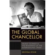 The Global Chancellor Helmut Schmidt and the Reshaping of the International Order by Spohr, Kristina, 9780198747796