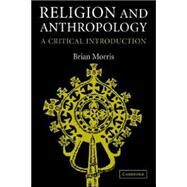 Religion and Anthropology: A Critical Introduction by Brian Morris, 9780521617796