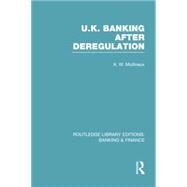 UK Banking After Deregulation (RLE: Banking & Finance) by Mullineux; Andy, 9781138007796