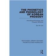 The Phonetics and Phonology of Korean Prosody: Intonational Phonology and Prosodic Structure by Jun; Sun-Ah, 9781138317796
